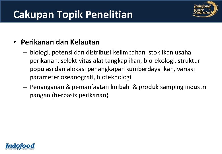 Cakupan Topik Penelitian • Perikanan dan Kelautan – biologi, potensi dan distribusi kelimpahan, stok Cakupan Topik Penelitian • Perikanan dan Kelautan – biologi, potensi dan distribusi kelimpahan, stok
