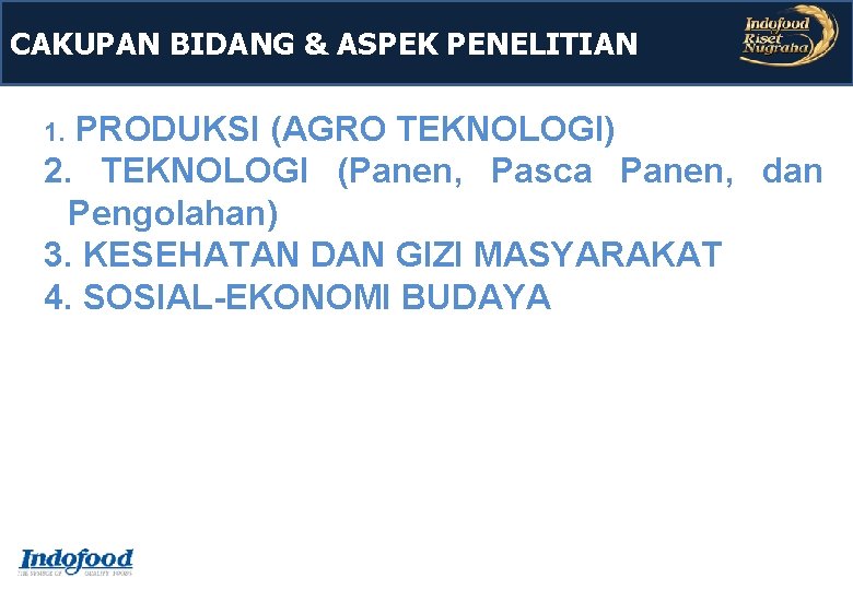 CAKUPAN BIDANG & ASPEK PENELITIAN PRODUKSI (AGRO TEKNOLOGI) 2. TEKNOLOGI (Panen, Pasca Panen, dan CAKUPAN BIDANG & ASPEK PENELITIAN PRODUKSI (AGRO TEKNOLOGI) 2. TEKNOLOGI (Panen, Pasca Panen, dan