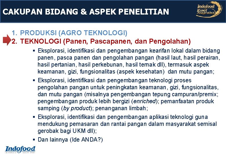 CAKUPAN BIDANG & ASPEK PENELITIAN 1. PRODUKSI (AGRO TEKNOLOGI) 2. TEKNOLOGI (Panen, Pascapanen, dan CAKUPAN BIDANG & ASPEK PENELITIAN 1. PRODUKSI (AGRO TEKNOLOGI) 2. TEKNOLOGI (Panen, Pascapanen, dan