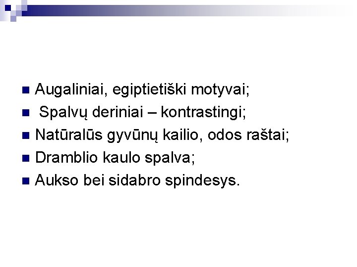 Augaliniai, egiptietiški motyvai; n Spalvų deriniai – kontrastingi; n Natūralūs gyvūnų kailio, odos raštai;