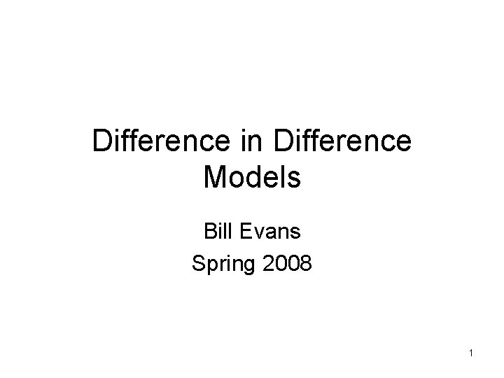 Difference in Difference Models Bill Evans Spring 2008 1 