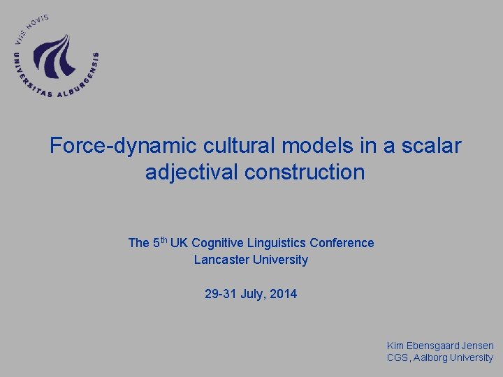 Force-dynamic cultural models in a scalar adjectival construction The 5 th UK Cognitive Linguistics Force-dynamic cultural models in a scalar adjectival construction The 5 th UK Cognitive Linguistics
