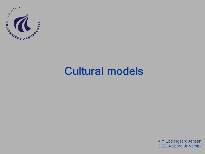 Cultural models Kim Ebensgaard Jensen CGS, Aalborg University Cultural models Kim Ebensgaard Jensen CGS, Aalborg University