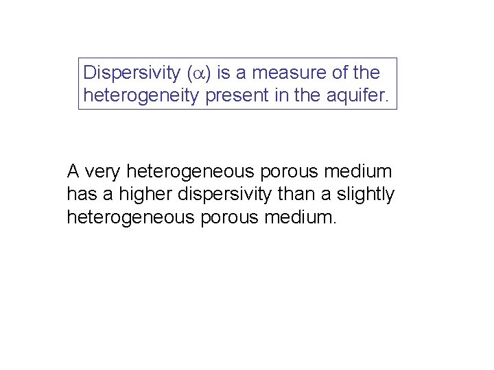 Dispersivity ( ) is a measure of the heterogeneity present in the aquifer. A