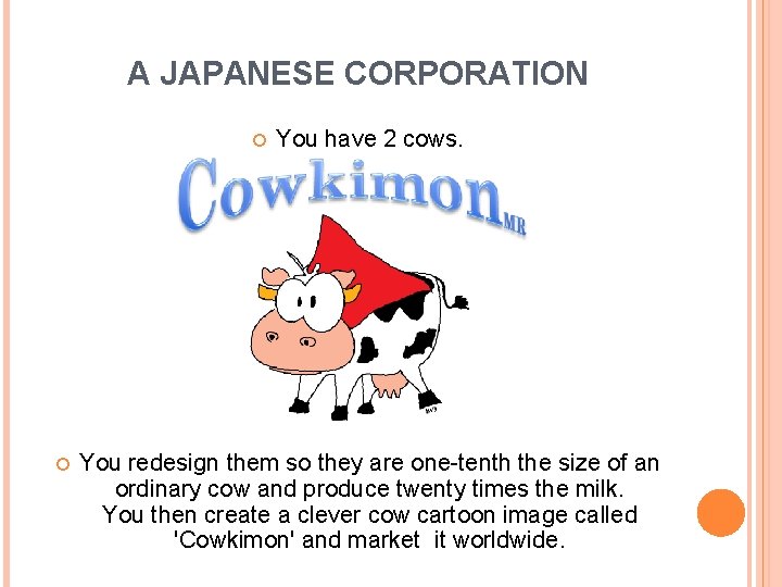 A JAPANESE CORPORATION You have 2 cows. You redesign them so they are one-tenth