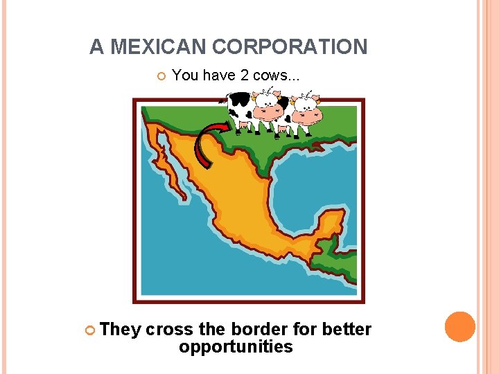 A MEXICAN CORPORATION You have 2 cows. . . ` They cross the border