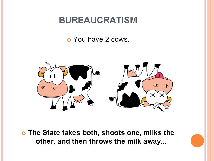 BUREAUCRATISM You have 2 cows. The State takes both, shoots one, milks the other,