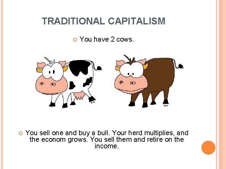 TRADITIONAL CAPITALISM You have 2 cows. You sell one and buy a bull. Your