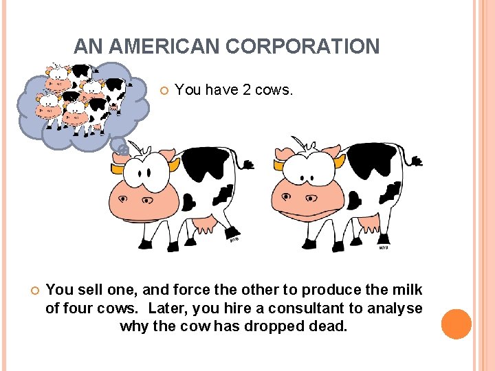 AN AMERICAN CORPORATION You have 2 cows. You sell one, and force the other