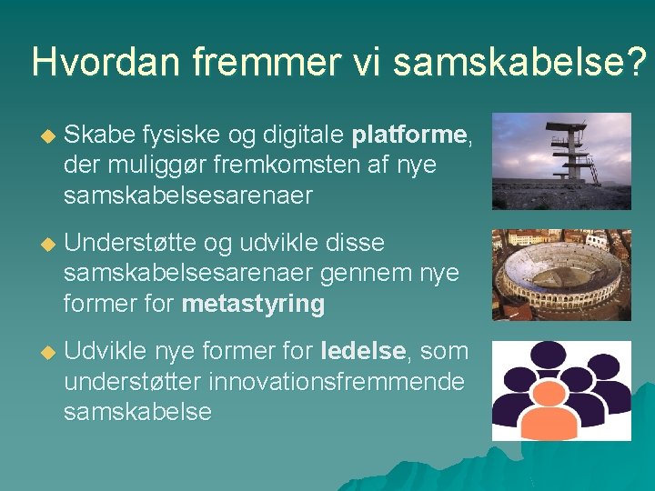 Hvordan fremmer vi samskabelse? u Skabe fysiske og digitale platforme, der muliggør fremkomsten af