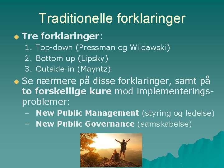 Traditionelle forklaringer u Tre forklaringer: 1. 2. 3. u Top-down (Pressman og Wildawski) Bottom