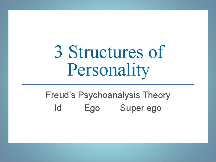 3 Structures of Personality Freud’s Psychoanalysis Theory Id Ego Super ego 