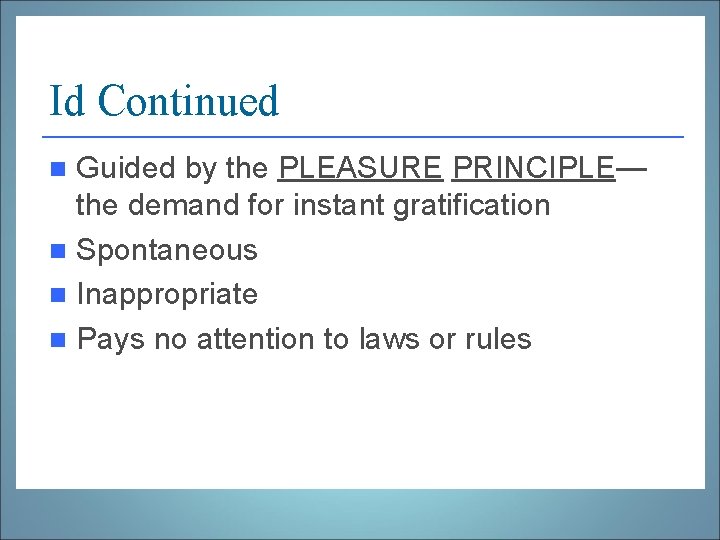 Id Continued Guided by the PLEASURE PRINCIPLE— the demand for instant gratification n Spontaneous