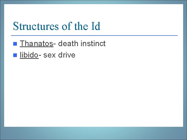 Structures of the Id Thanatos- death instinct n libido- sex drive n 