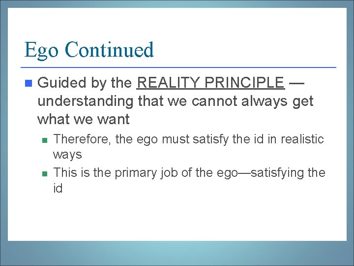 Ego Continued n Guided by the REALITY PRINCIPLE — understanding that we cannot always