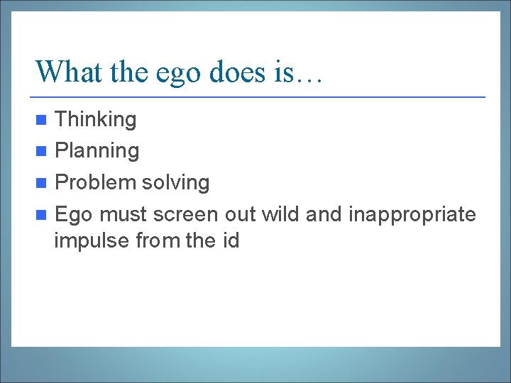 What the ego does is… Thinking n Planning n Problem solving n Ego must