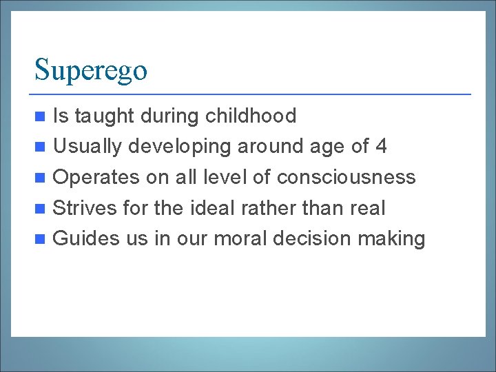 Superego Is taught during childhood n Usually developing around age of 4 n Operates