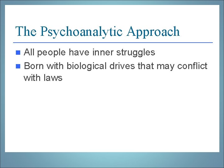 The Psychoanalytic Approach All people have inner struggles n Born with biological drives that