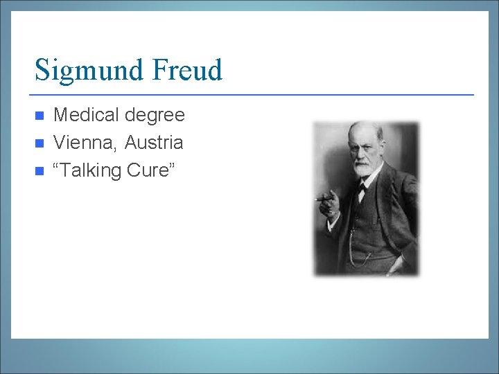 Sigmund Freud n n n Medical degree Vienna, Austria “Talking Cure” 