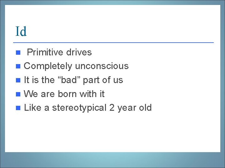 Id Primitive drives n Completely unconscious n It is the “bad” part of us