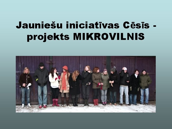 Jauniešu iniciatīvas Cēsīs projekts MIKROVILNIS 