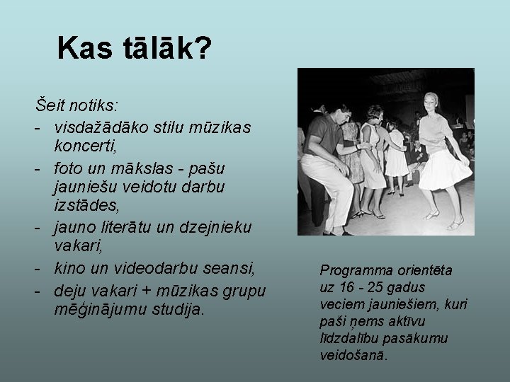Kas tālāk? Šeit notiks: - visdažādāko stilu mūzikas koncerti, - foto un mākslas -