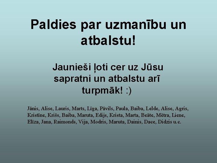 Paldies par uzmanību un atbalstu! Jaunieši ļoti cer uz Jūsu sapratni un atbalstu arī