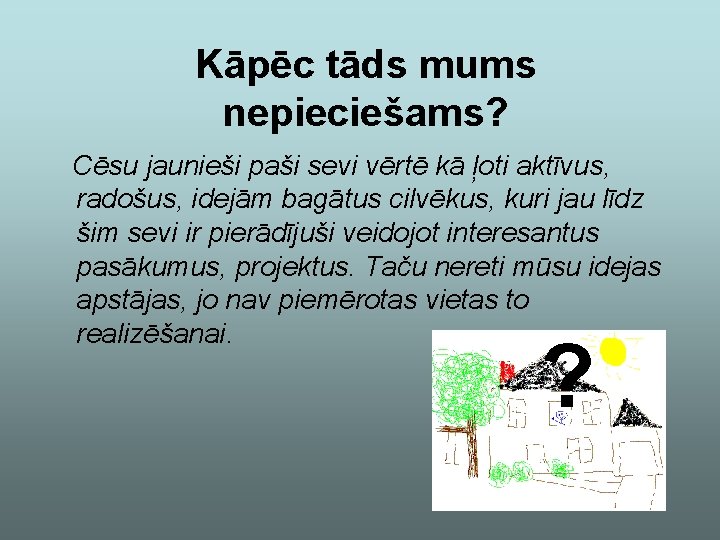 Kāpēc tāds mums nepieciešams? Cēsu jaunieši paši sevi vērtē kā ļoti aktīvus, radošus, idejām
