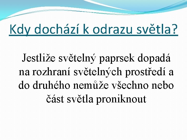 Kdy dochází k odrazu světla? Jestliže světelný paprsek dopadá na rozhraní světelných prostředí a