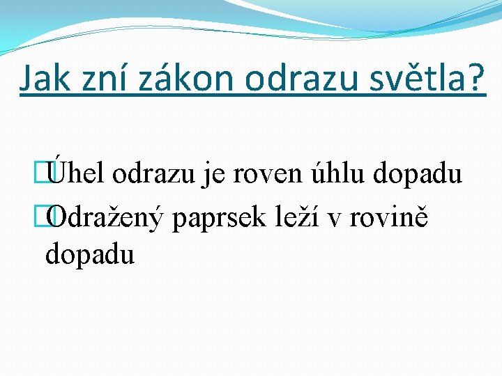 Jak zní zákon odrazu světla? �Úhel odrazu je roven úhlu dopadu �Odražený paprsek leží