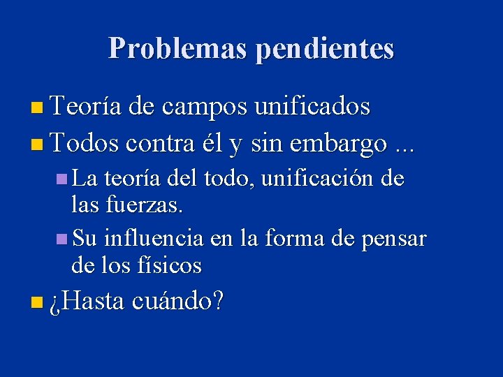 Problemas pendientes n Teoría de campos unificados n Todos contra él y sin embargo.