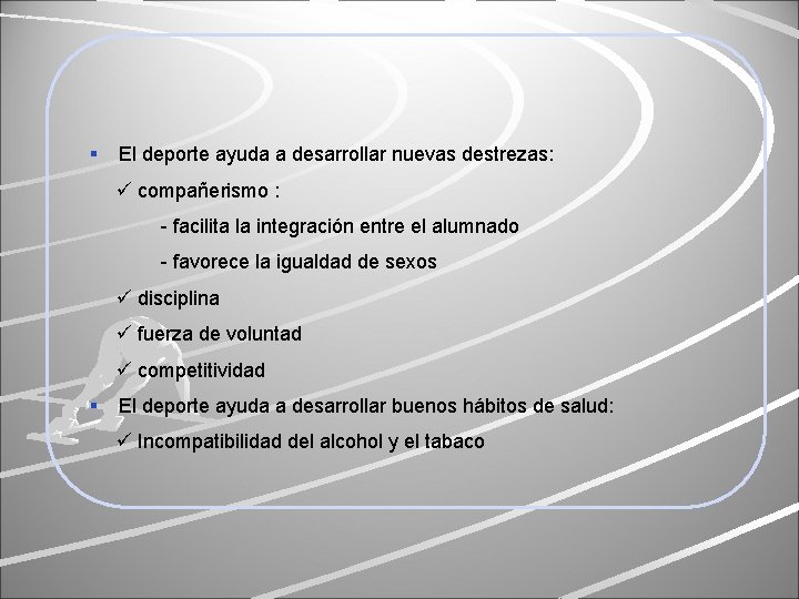 § El deporte ayuda a desarrollar nuevas destrezas: compañerismo : - facilita la integración