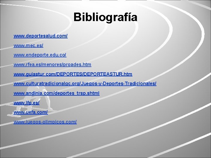 Bibliografía www. deportesalud. com/ www. mec. es/ www. endeporte. edu. co/ www. rfea. es/menores/proades.