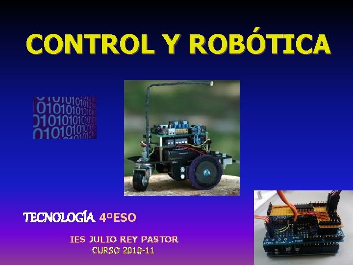 CONTROL Y ROBÓTICA TECNOLOGÍA 4ºESO IES JULIO REY PASTOR CURSO 2010 -11 