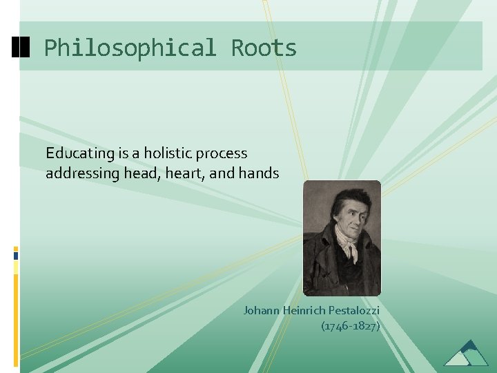 Philosophical Roots Educating is a holistic process addressing head, heart, and hands Johann Heinrich