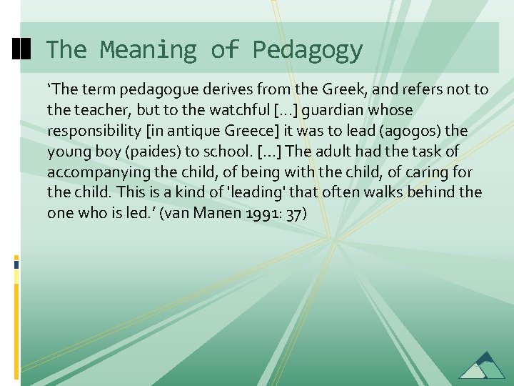 The Meaning of Pedagogy ‘The term pedagogue derives from the Greek, and refers not