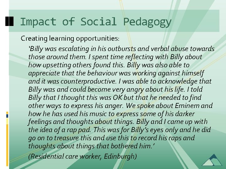 Impact of Social Pedagogy Creating learning opportunities: ‘Billy was escalating in his outbursts and
