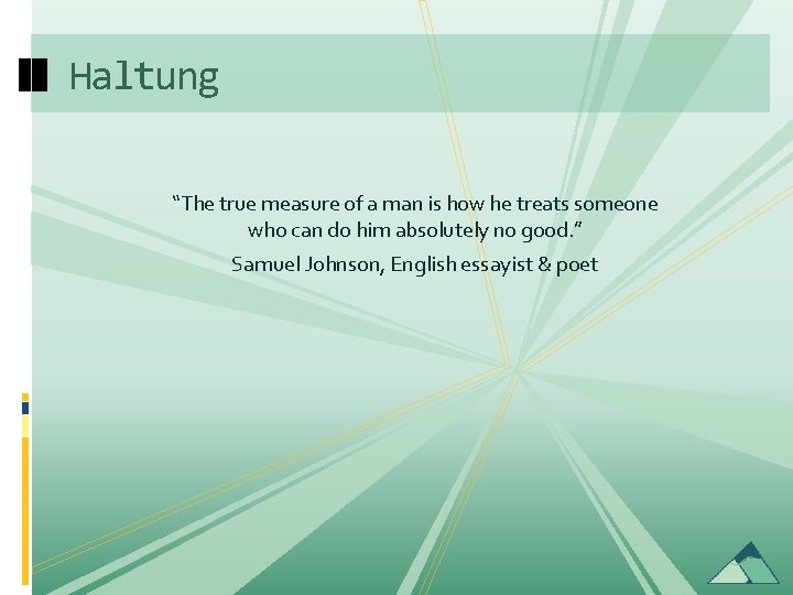 Haltung “The true measure of a man is how he treats someone who can