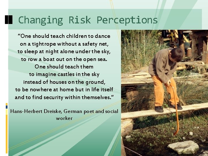 Changing Risk Perceptions “One should teach children to dance on a tightrope without a