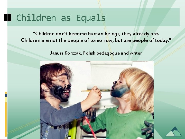 Children as Equals “Children don’t become human beings, they already are. Children are not