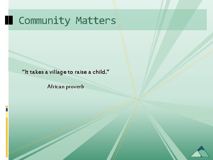 Community Matters “It takes a village to raise a child. ” African proverb 