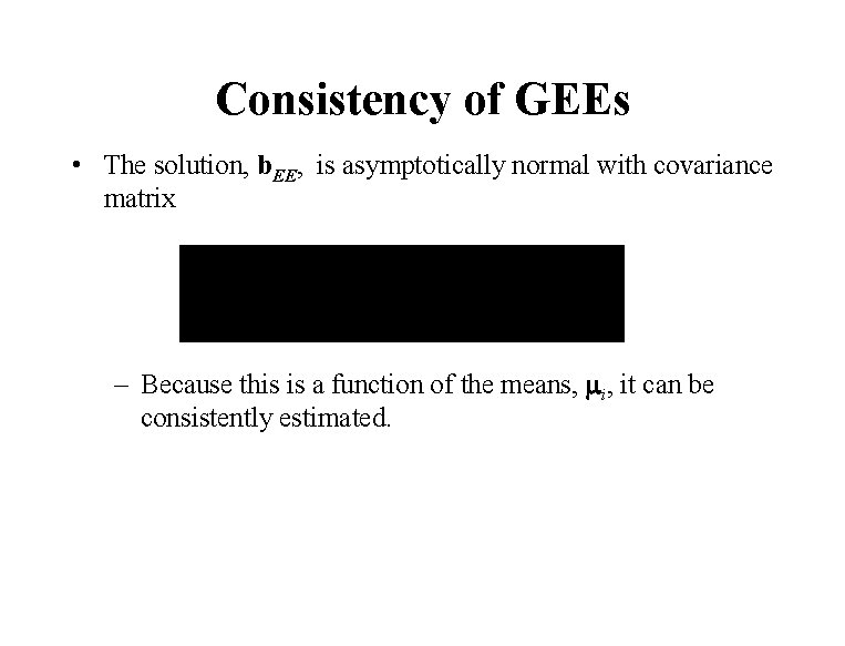 Consistency of GEEs • The solution, b. EE, is asymptotically normal with covariance matrix