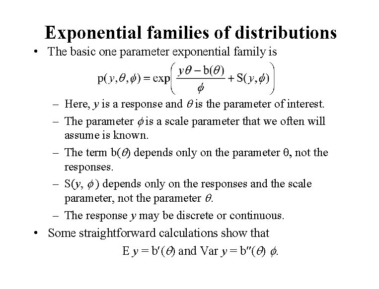 Exponential families of distributions • The basic one parameter exponential family is – Here,