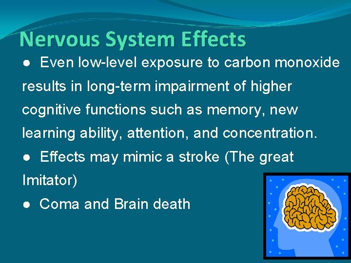 Nervous System Effects ● Even low-level exposure to carbon monoxide results in long-term impairment