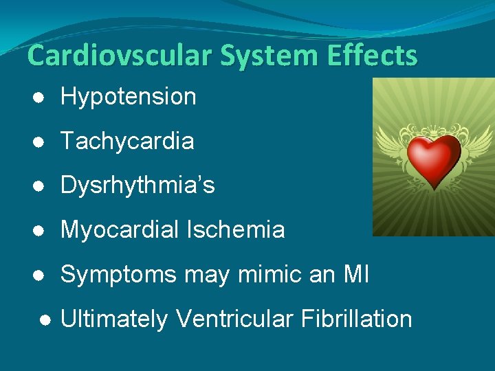 Cardiovscular System Effects ● Hypotension ● Tachycardia ● Dysrhythmia’s ● Myocardial Ischemia ● Symptoms