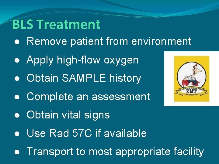 BLS Treatment ● Remove patient from environment ● Apply high-flow oxygen ● Obtain SAMPLE