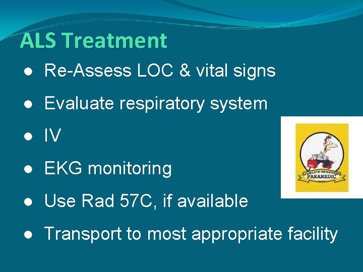ALS Treatment ● Re-Assess LOC & vital signs ● Evaluate respiratory system ● IV