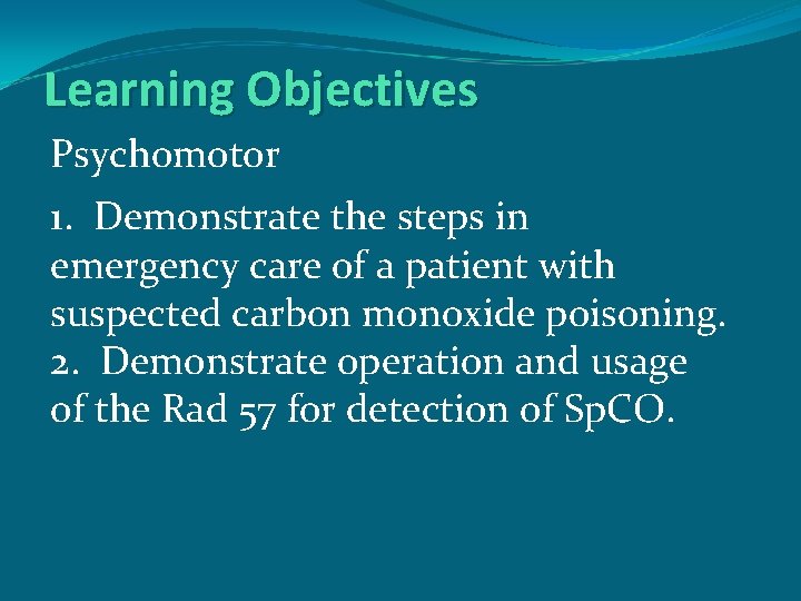 Learning Objectives Psychomotor 1. Demonstrate the steps in emergency care of a patient with