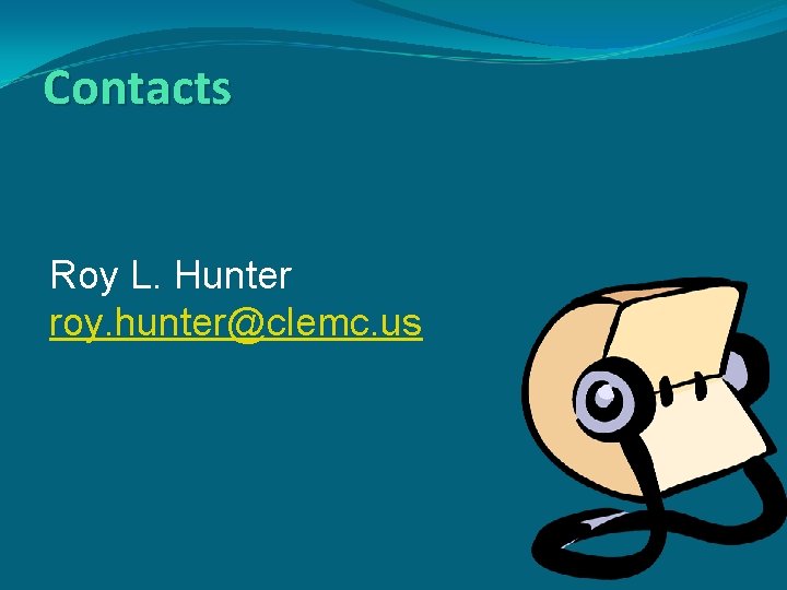 Contacts Roy L. Hunter roy. hunter@clemc. us 