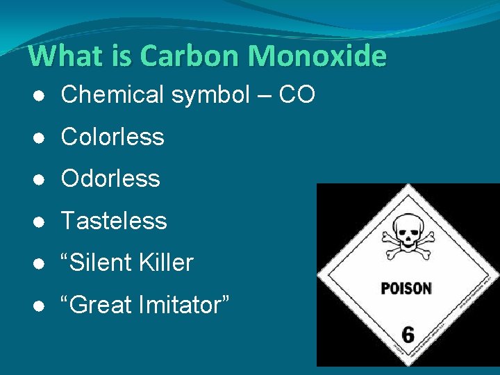 What is Carbon Monoxide ● Chemical symbol – CO ● Colorless ● Odorless ●